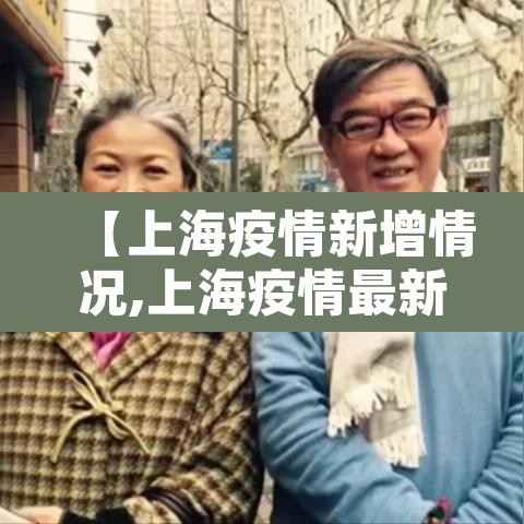 【上海疫情新增情况,上海疫情最新动态实时更新】 【上海疫情新增情况,上海疫情最新动态实时更新】