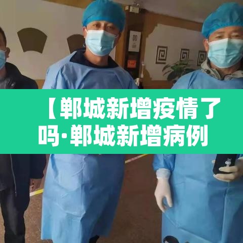 【郸城新增疫情了吗·郸城新增病例】