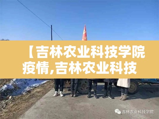 【吉林农业科技学院疫情,吉林农业科技学院学校官网】