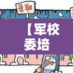 【军校委培生·军校委培生可以当军官吗】 【军校委培生·军校委培生可以当军官吗】