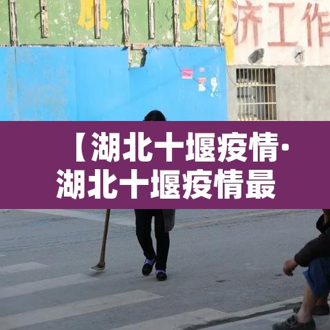 【湖北十堰疫情·湖北十堰疫情最新报道】 【湖北十堰疫情·湖北十堰疫情最新报道】