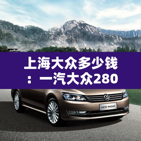上海大众多少钱:一汽大众280价格