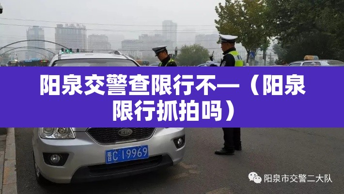 阳泉交警查限行不—（阳泉限行抓拍吗）
