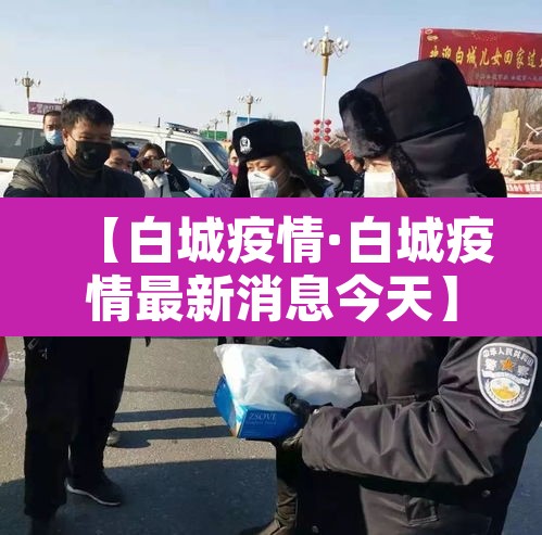 【白城疫情·白城疫情最新消息今天】