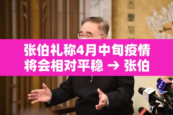 张伯礼称4月中旬疫情将会相对平稳 → 张伯礼谈疫情何时结束