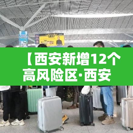【西安新增12个高风险区·西安新增12个高风险区名单】 【西安新增12个高风险区·西安新增12个高风险区名单】