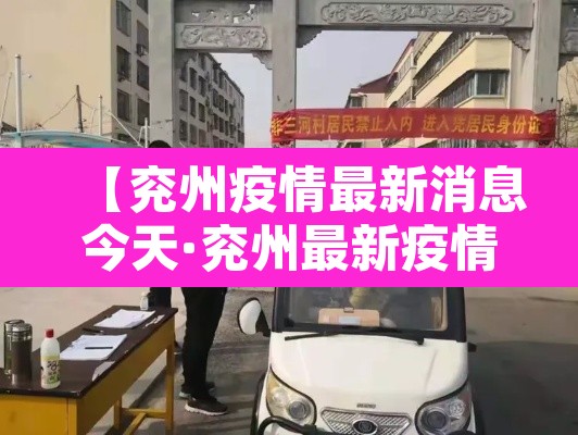 【兖州疫情最新消息今天·兖州最新疫情通报病例】 【兖州疫情最新消息今天·兖州最新疫情通报病例】