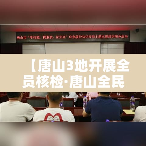 【唐山3地开展全员核检·唐山全民核酸检测】