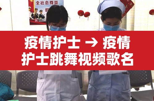 疫情护士 → 疫情护士跳舞视频歌名 疫情护士 → 疫情护士跳舞视频歌名