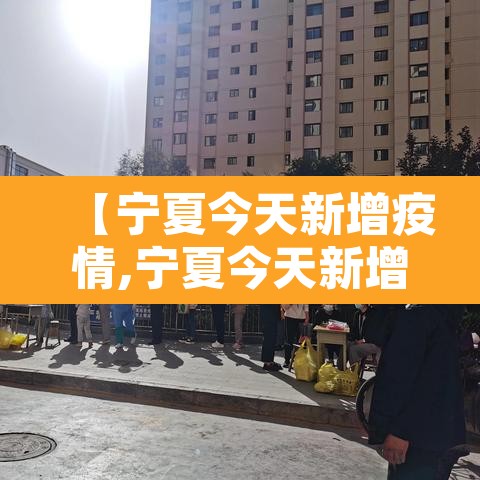 【宁夏今天新增疫情,宁夏今天新增一例疑似】