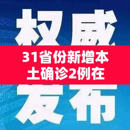 31省份新增本土确诊2例在内蒙古—(新增病例内蒙) 31省份新增本土确诊2例在内蒙古—(新增病例内蒙)