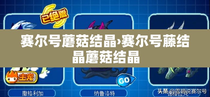 赛尔号蘑菇结晶›赛尔号藤结晶蘑菇结晶 赛尔号蘑菇结晶›赛尔号藤结晶蘑菇结晶