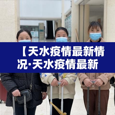 【天水疫情最新情况·天水疫情最新通告】