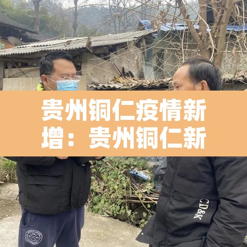 贵州铜仁疫情新增：贵州铜仁新冠肺炎疫情