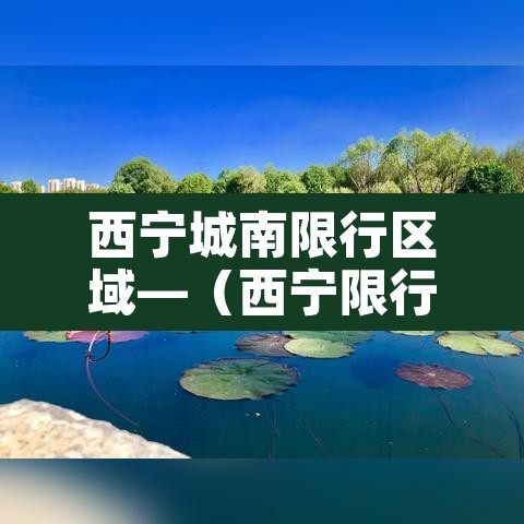 西宁城南限行区域—(西宁限行不限行) 西宁城南限行区域—(西宁限行不限行)