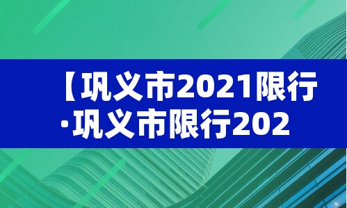 【巩义市2021限行·巩义市限行2021年】 【巩义市2021限行·巩义市限行2021年】