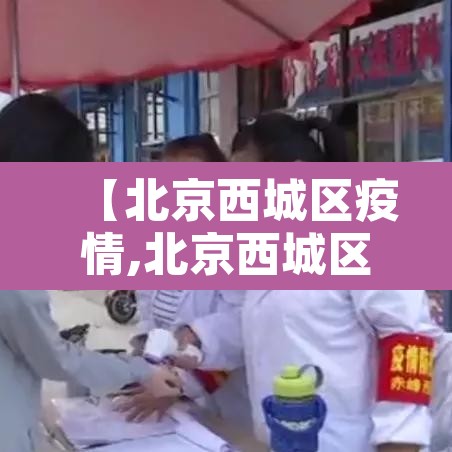 【北京西城区疫情,北京西城区疫情活动轨迹】 【北京西城区疫情,北京西城区疫情活动轨迹】