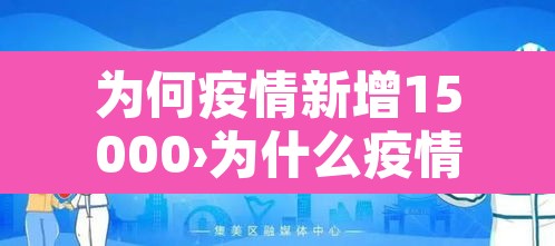 为何疫情新增15000›为什么疫情又出来了