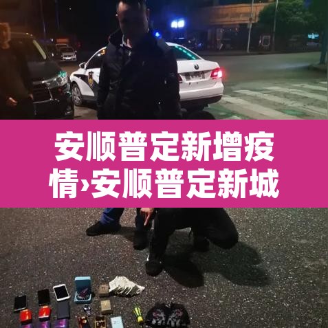 安顺普定新增疫情›安顺普定新城最新消息 安顺普定新增疫情›安顺普定新城最新消息