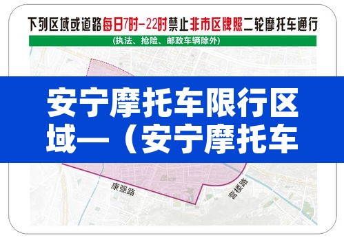 安宁摩托车限行区域—(安宁摩托车限行区域在哪) 安宁摩托车限行区域—(安宁摩托车限行区域在哪)