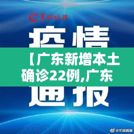 【广东新增本土确诊22例,广东新增本土确诊10例一】 【广东新增本土确诊22例,广东新增本土确诊10例一】