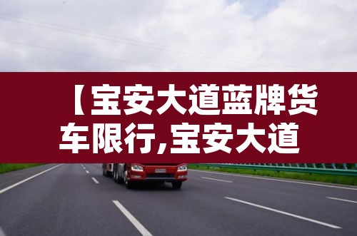 【宝安大道蓝牌货车限行,宝安大道蓝牌货车限行路段】