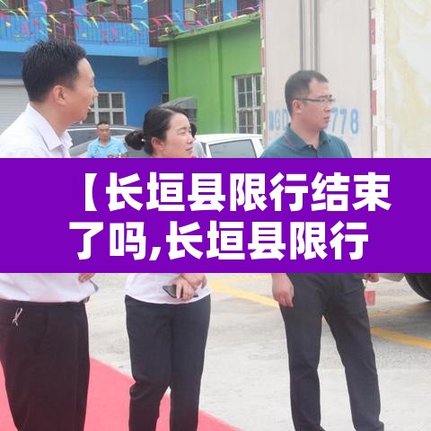 【长垣县限行结束了吗,长垣县限行通知】 【长垣县限行结束了吗,长垣县限行通知】