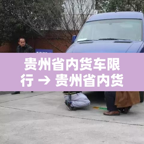 贵州省内货车限行 → 贵州省内货车限行规定
