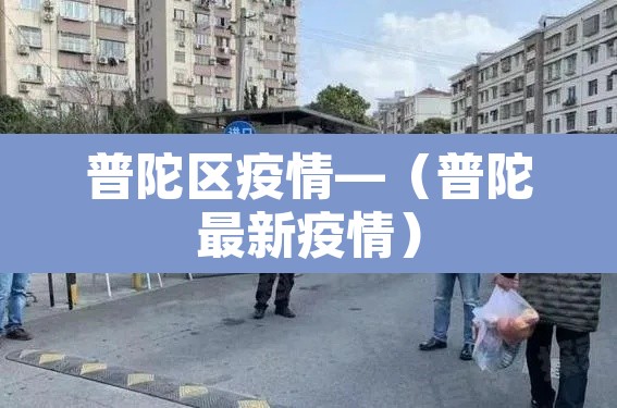普陀区疫情—(普陀最新疫情) 普陀区疫情—(普陀最新疫情)