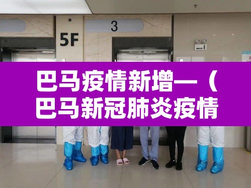 巴马疫情新增—(巴马新冠肺炎疫情报告) 巴马疫情新增—(巴马新冠肺炎疫情报告)
