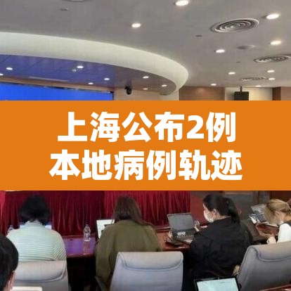 上海公布2例本地病例轨迹›上海公布2例本地病例轨迹图 上海公布2例本地病例轨迹›上海公布2例本地病例轨迹图