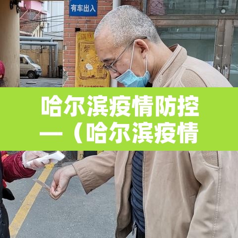 哈尔滨疫情防控—(哈尔滨疫情防控最新政策) 哈尔滨疫情防控—(哈尔滨疫情防控最新政策)
