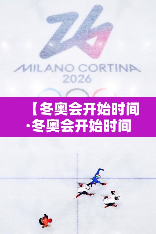 【冬奥会开始时间·冬奥会开始时间和结束时间】