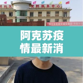 阿克苏疫情最新消息:阿克苏疫情防控最新动态