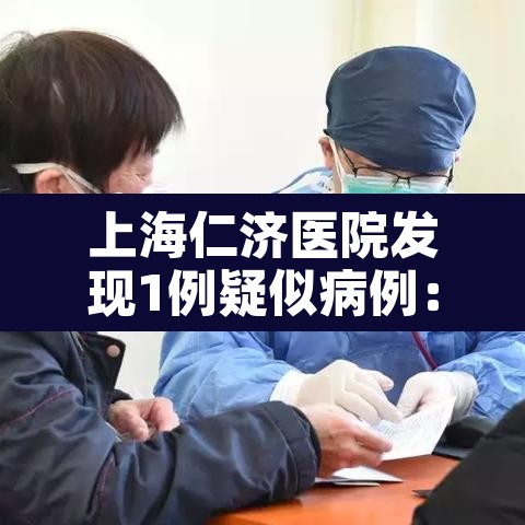 上海仁济医院发现1例疑似病例:上海仁济医院新增 上海仁济医院发现1例疑似病例:上海仁济医院新增