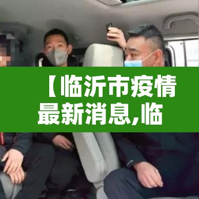 【临沂市疫情最新消息,临沂市新冠疫情信息】