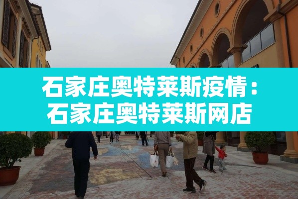 石家庄奥特莱斯疫情:石家庄奥特莱斯网店 石家庄奥特莱斯疫情:石家庄奥特莱斯网店