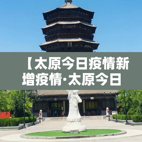 【太原今日疫情新增疫情·太原今日疫情新增疫情情况】