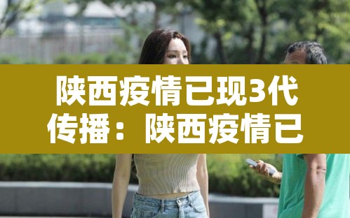 陕西疫情已现3代传播:陕西疫情已现3代传播者是谁