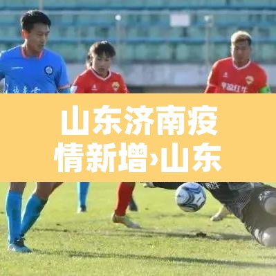 山东济南疫情新增›山东济南最新疫