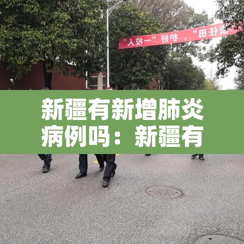 新疆有新增肺炎病例吗:新疆有新增肺炎病例吗今天 新疆有新增肺炎病例吗:新疆有新增肺炎病例吗今天