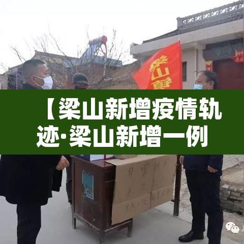 【梁山新增疫情轨迹·梁山新增一例新冠病毒】