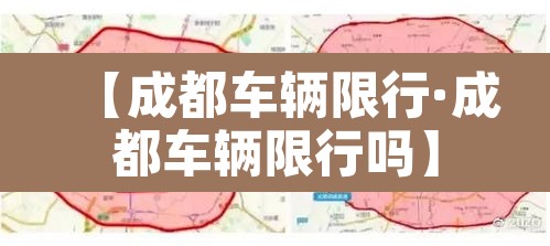【成都车辆限行·成都车辆限行吗】 【成都车辆限行·成都车辆限行吗】