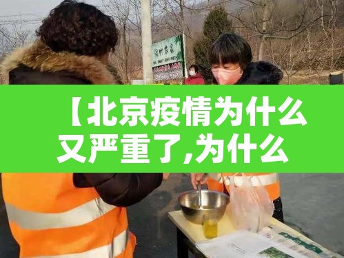 【北京疫情为什么又严重了,为什么北京突然疫情防控这么严了】 【北京疫情为什么又严重了,为什么北京突然疫情防控这么严了】