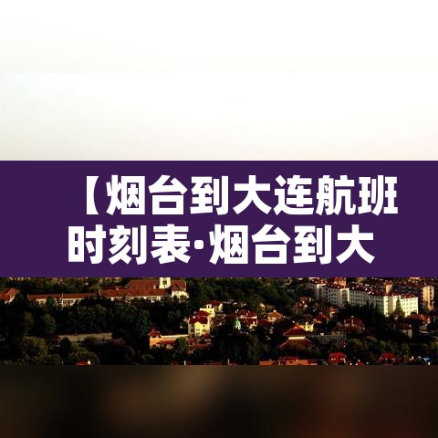 【烟台到大连航班时刻表·烟台到大连航班票价】