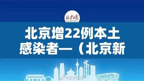 北京增22例本土感染者—（北京新增2名本土感染者）