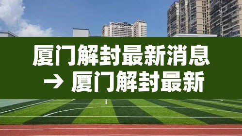 厦门解封最新消息 → 厦门解封最新消息新闻
