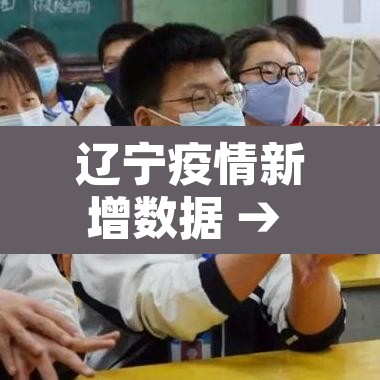 辽宁疫情新增数据 → 辽宁疫情最新消息今天新增病例轨迹