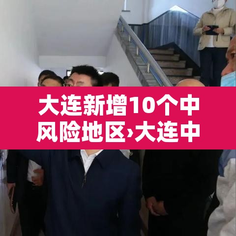 大连新增10个中风险地区›大连中风险地区升至16个 大连新增10个中风险地区›大连中风险地区升至16个