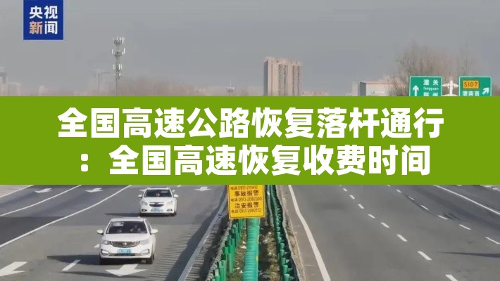 全国高速公路恢复落杆通行:全国高速恢复收费时间 全国高速公路恢复落杆通行:全国高速恢复收费时间